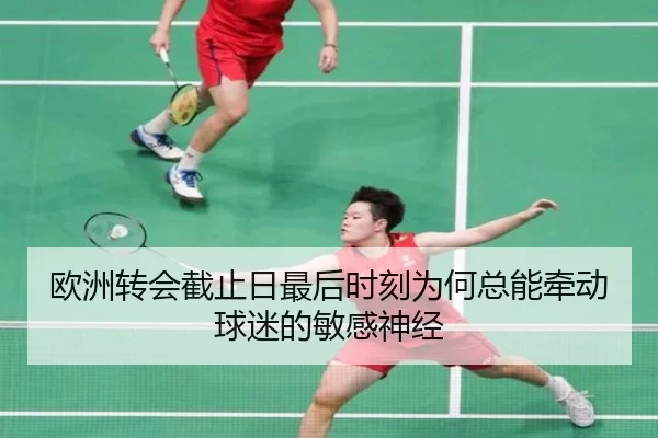 欧洲转会截止日最后时刻为何总能牵动球迷的敏感神经